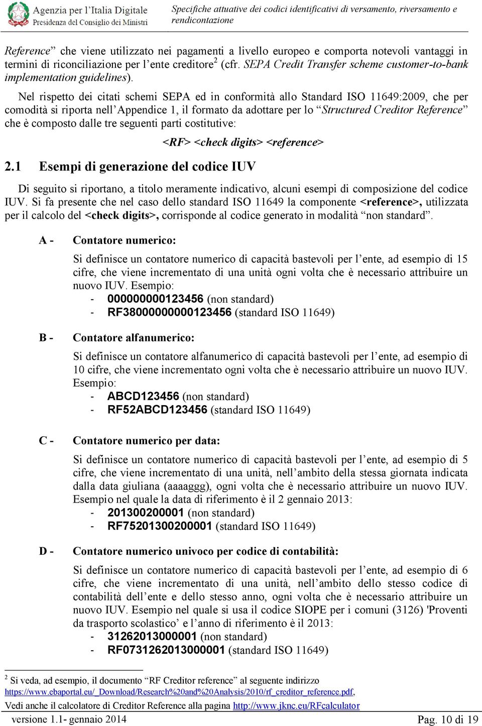 Nel rispetto dei citati schemi SEPA ed in conformità allo Standard ISO 11649:2009, che per comodità si riporta nell Appendice 1, il formato da adottare per lo Structured Creditor Reference che è