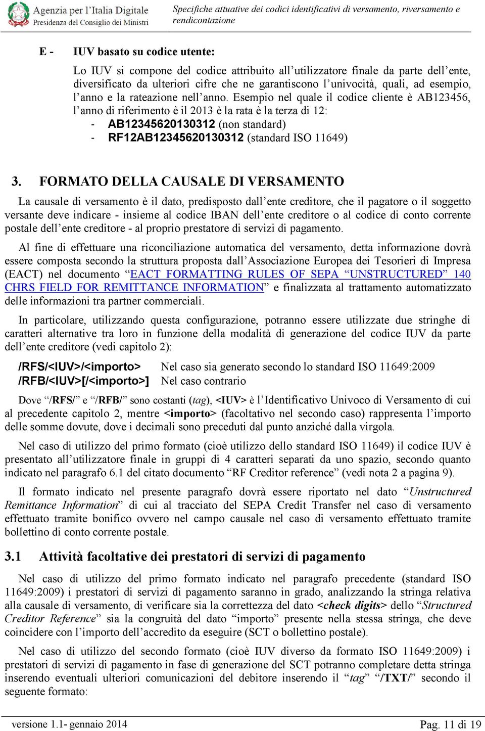 Esempio nel quale il codice cliente è AB123456, l anno di riferimento è il 2013 è la rata è la terza di 12: - AB12345620130312 (non standard) - RF12AB12345620130312 (standard ISO 11649) 3.