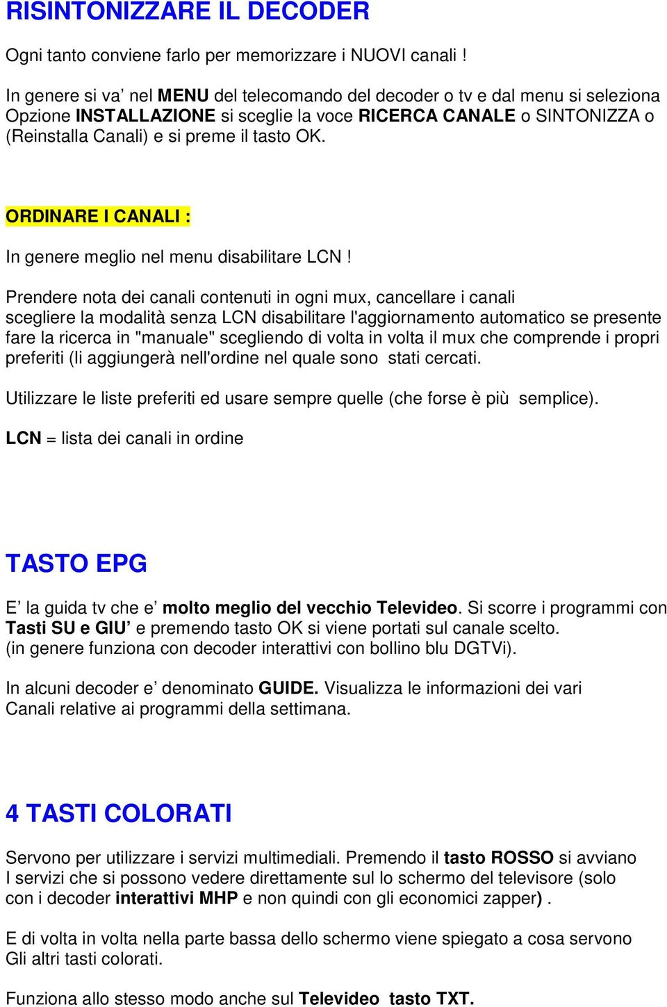 ORDINARE I CANALI : In genere meglio nel menu disabilitare LCN!