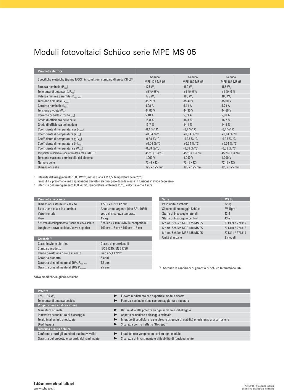 mpp ) 35,20 V 35,40 V 35,60 V Corrente nominale (I mpp ) 4,98 A 5,11 A 5,21 A Tensione a vuoto (V oc ) 44,00 V 44,30 V 44,60 V Corrente di corto circuito (I sc ) 5,48 A 5,59 A 5,68 A Grado di