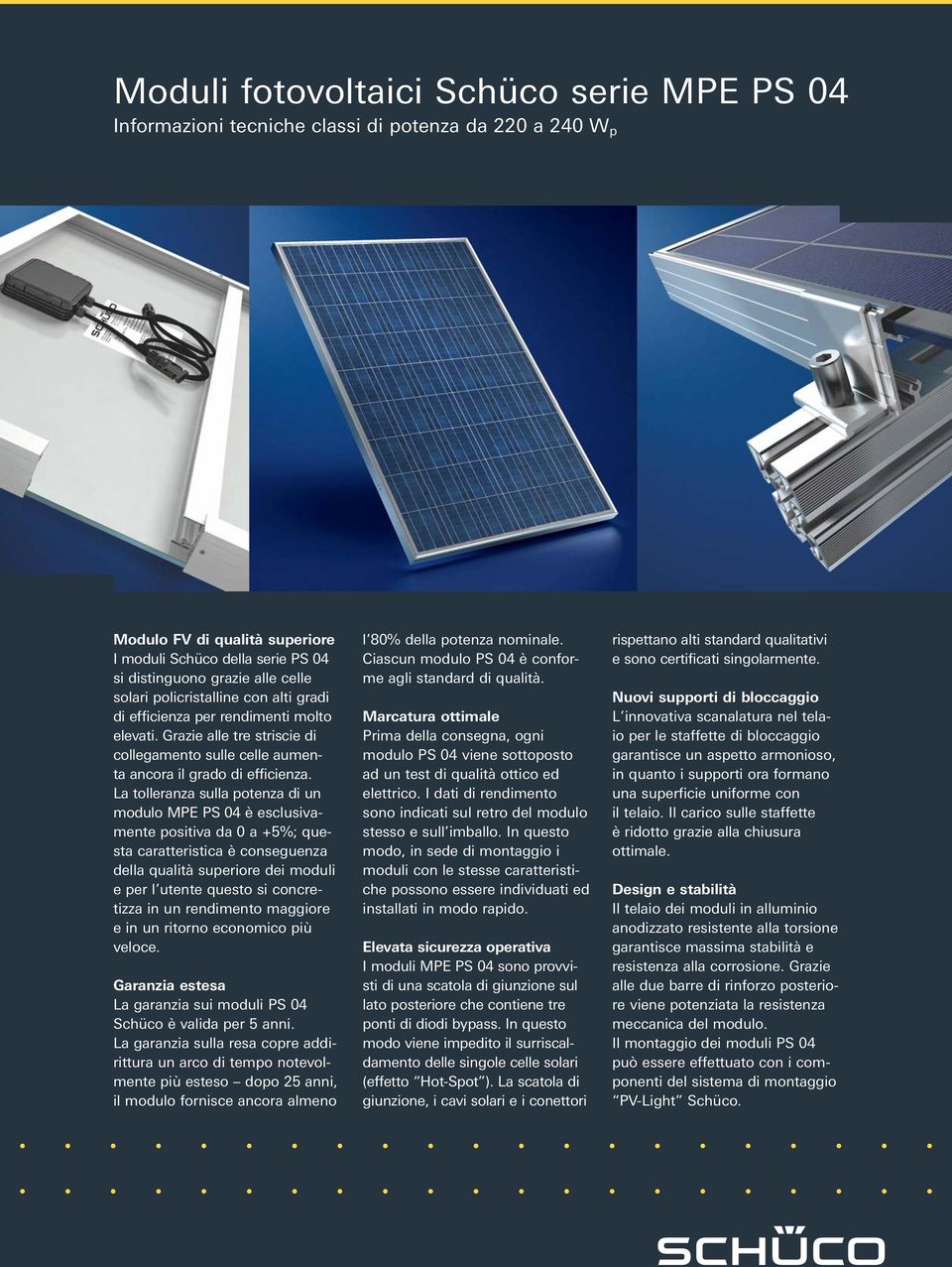 La tolleranza sulla potenza di un modulo MPE PS 04 è esclusivamente positiva da 0 a +5%; questa caratteristica è conseguenza della qualità superiore dei moduli e per l utente questo si concretizza in