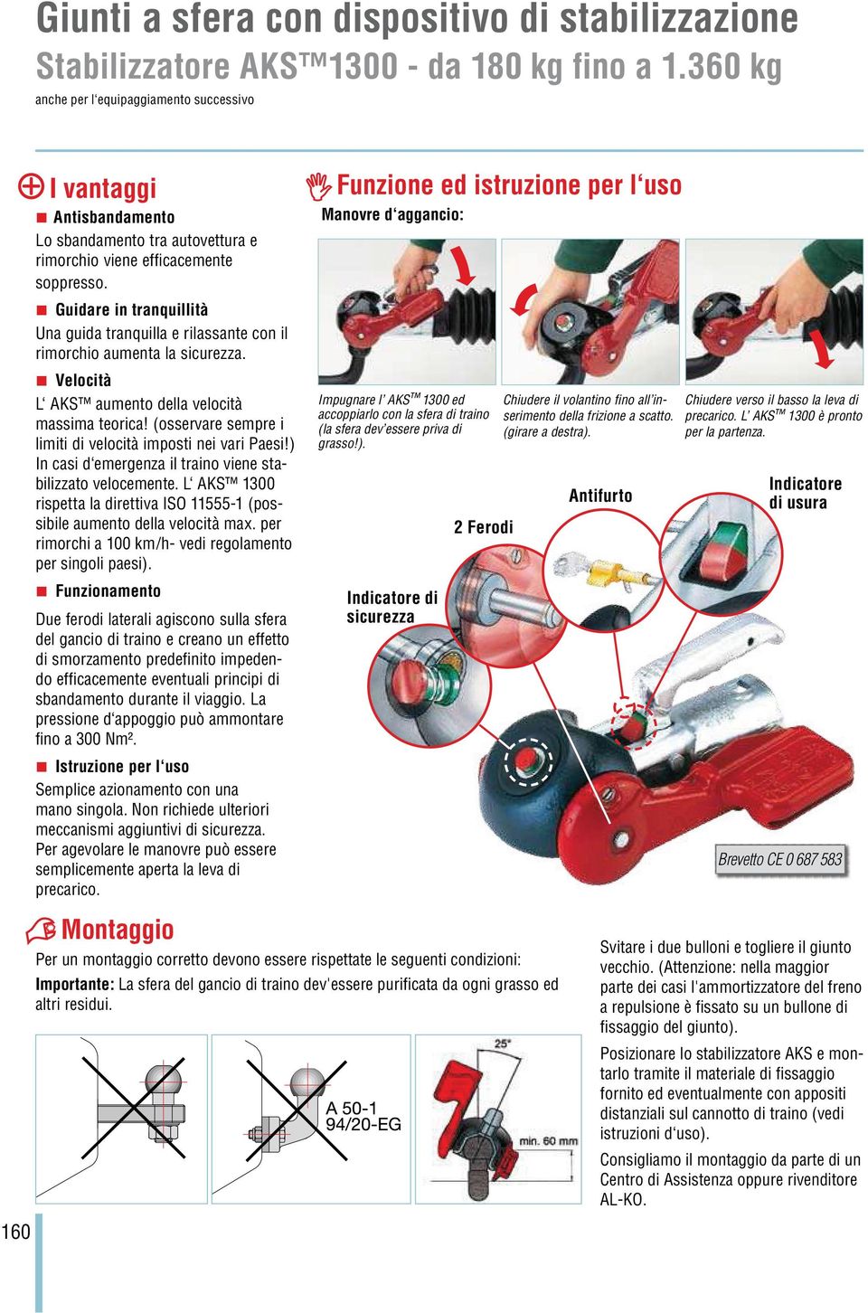 Guidare in tranquillità Una guida tranquilla e rilassante con il rimorchio aumenta la sicurezza. Velocità L AKS aumento della velocità massima teorica!