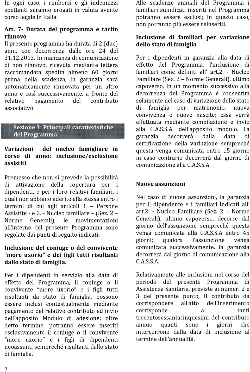 In mancanza di comunicazione di non rinnovo, ricevuta mediante lettera raccomandata spedita almeno 60 giorni prima della scadenza, la garanzia sarà automaticamente rinnovata per un altro anno e così