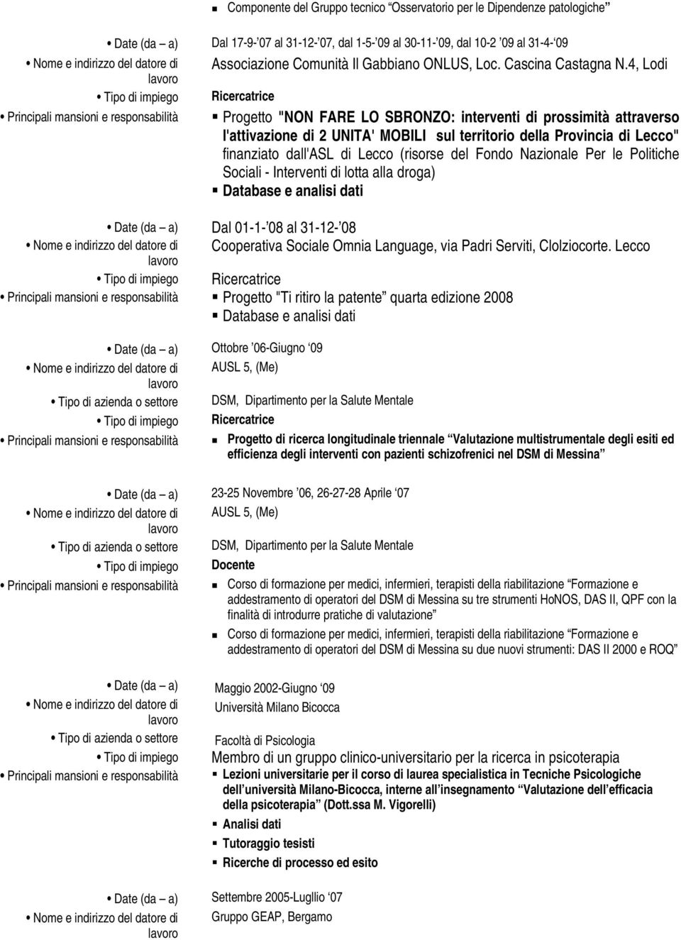 4, Lodi Tipo di impiego Ricercatrice Principali mansioni e responsabilità Progetto "NON FARE LO SBRONZO: interventi di prossimità attraverso l'attivazione di 2 UNITA' MOBILI sul territorio della