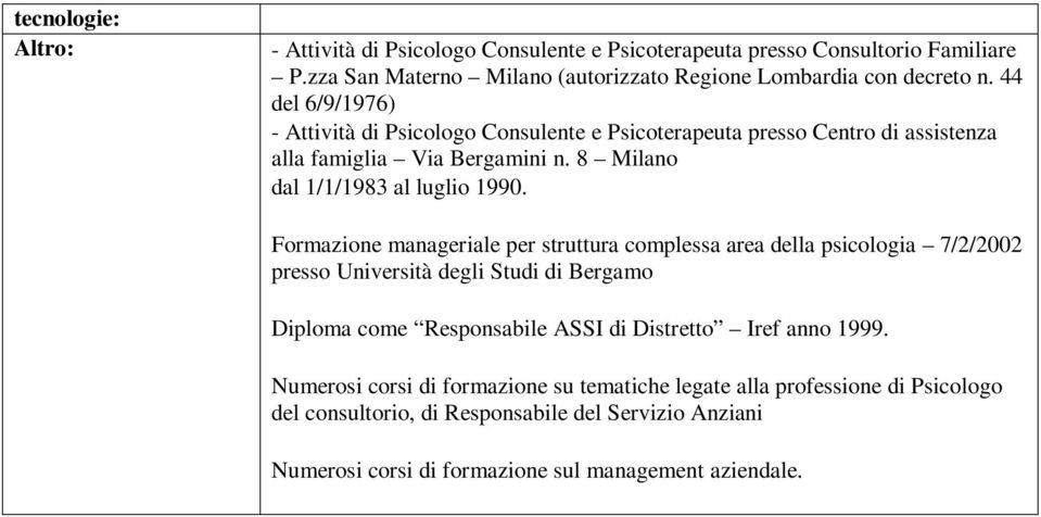 Formazione manageriale per struttura complessa area della psicologia 7/2/2002 presso Università degli Studi di Bergamo Diploma come Responsabile ASSI di Distretto Iref anno