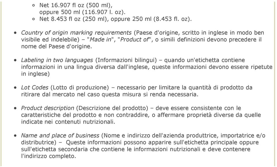 Country of origin marking requirements (Paese d'origine, scritto in inglese in modo ben visibile ed indelebile) "Made in", "Product of", o simili definizioni devono precedere il nome del Paese