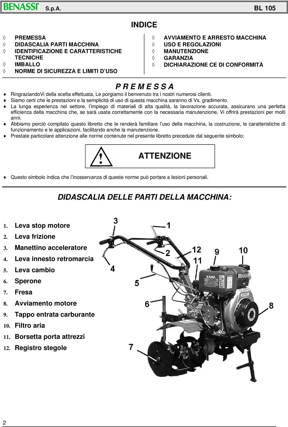 Siamo certi che le prestazioni e la semplicità di uso di questa macchina saranno di Vs. gradimento.