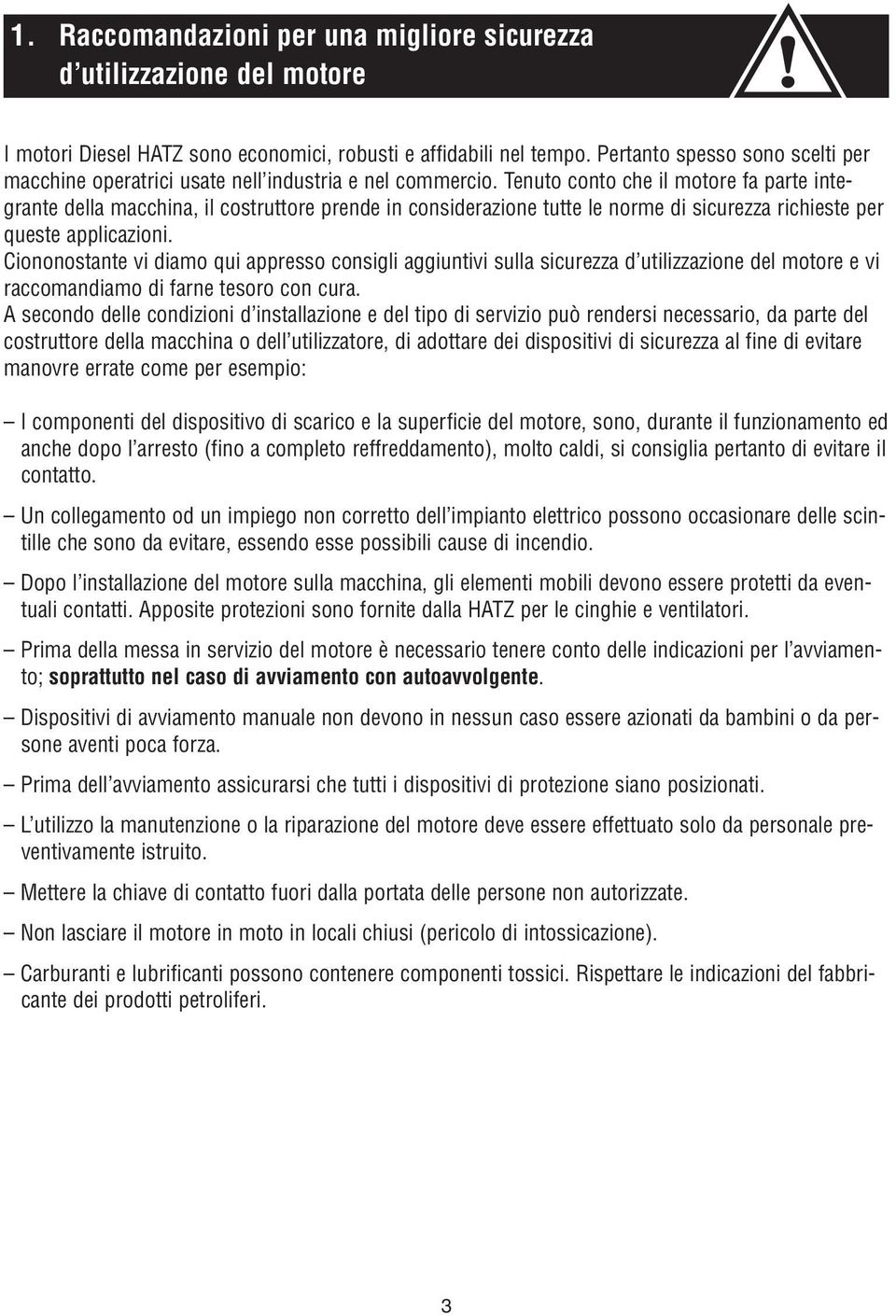 Tenuto conto che il motore fa parte integrante della macchina, il costruttore prende in considerazione tutte le norme di sicurezza richieste per queste applicazioni.