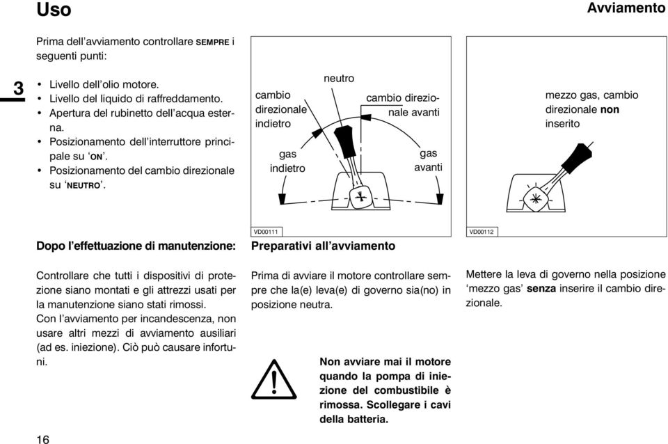 cambio direzionale indietro gas indietro neutro cambio direzionale avanti gas avanti mezzo gas, cambio direzionale non inserito Dopo l effettuazione di manutenzione: VD00111 Preparativi all