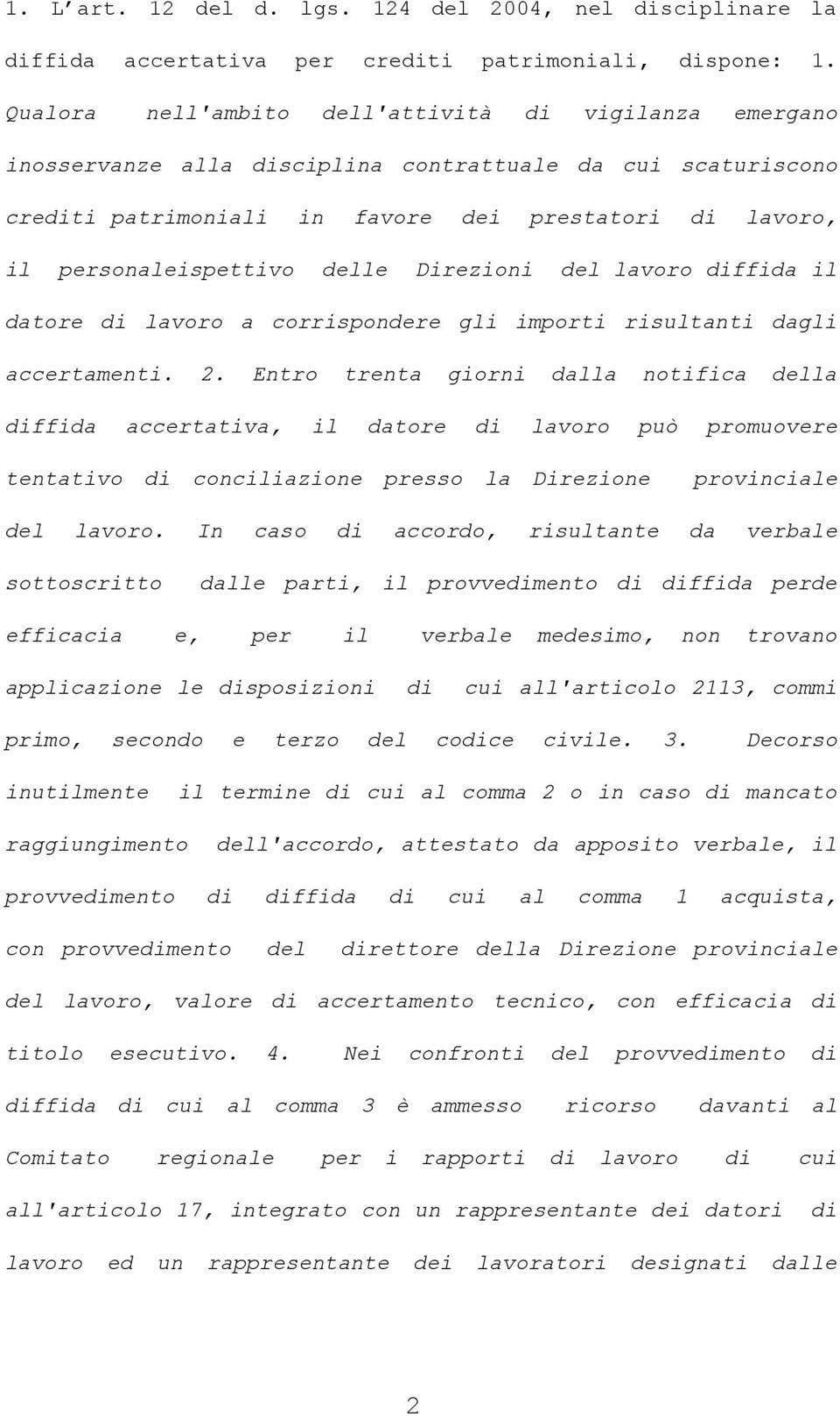 delle Direzioni del lavoro diffida il datore di lavoro a corrispondere gli importi risultanti dagli accertamenti. 2.