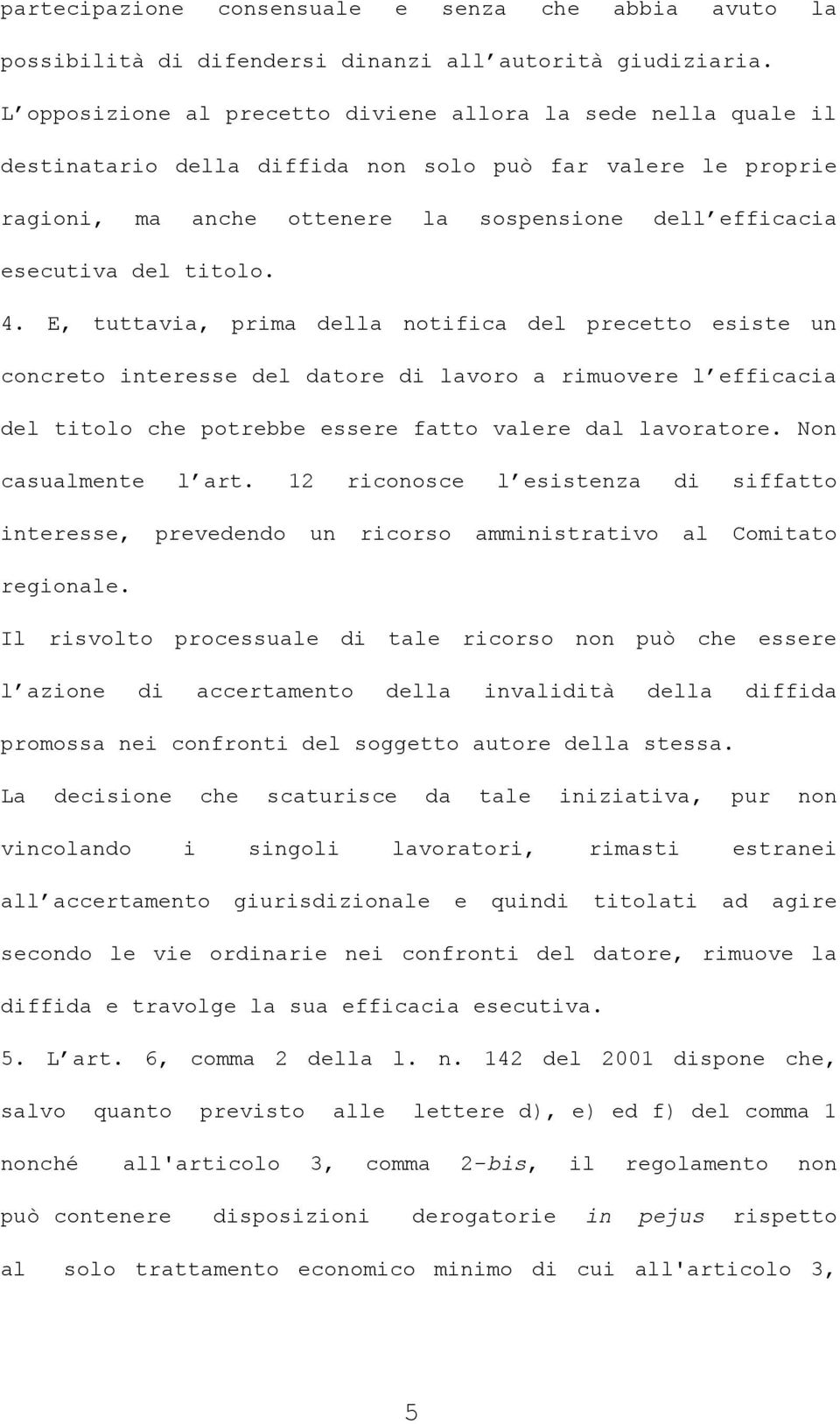 titolo. 4. E, tuttavia, prima della notifica del precetto esiste un concreto interesse del datore di lavoro a rimuovere l efficacia del titolo che potrebbe essere fatto valere dal lavoratore.