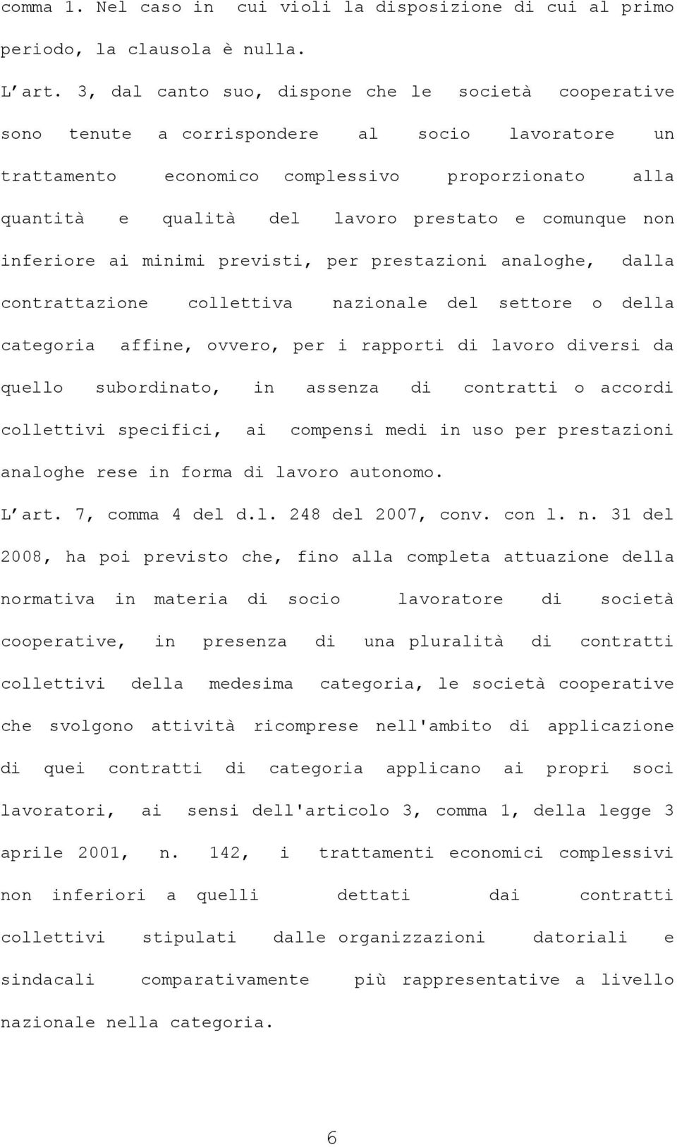 comunque non inferiore ai minimi previsti, per prestazioni analoghe, dalla contrattazione collettiva nazionale del settore o della categoria affine, ovvero, per i rapporti di lavoro diversi da quello