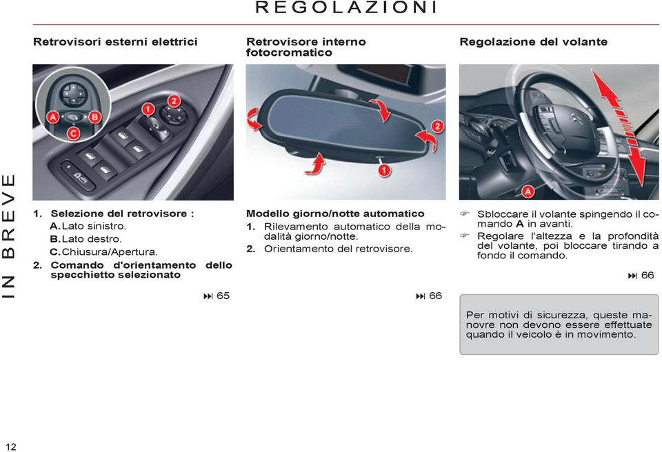 Rilevamento automatico della modalità giorno/notte. 2. Orientamento del retrovisore. 66 Sbloccare il volante spingendo il comando A in avanti.