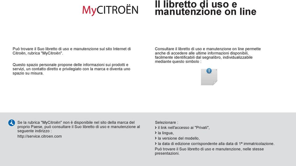 Consultare il libretto di uso e manutenzione on line permette anche di accedere alle ultime informazioni disponibili, facilmente identifi cabili dal segnalibro, individualizzabile mediante questo