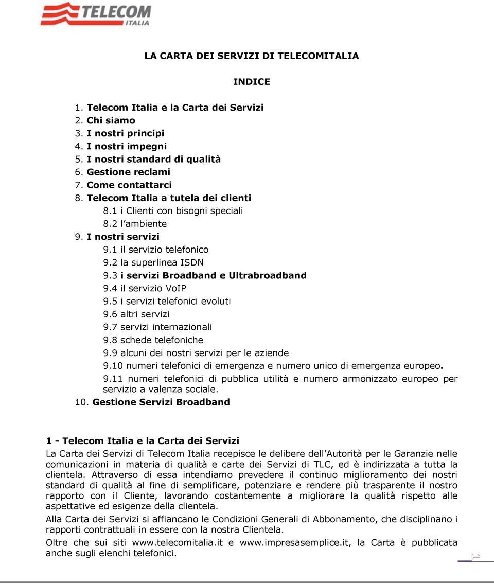 3 i servizi Broadband e Ultrabroadband 9.4 il servizio VoIP 9.5 i servizi telefonici evoluti 9.6 altri servizi 9.7 servizi internazionali 9.8 schede telefoniche 9.