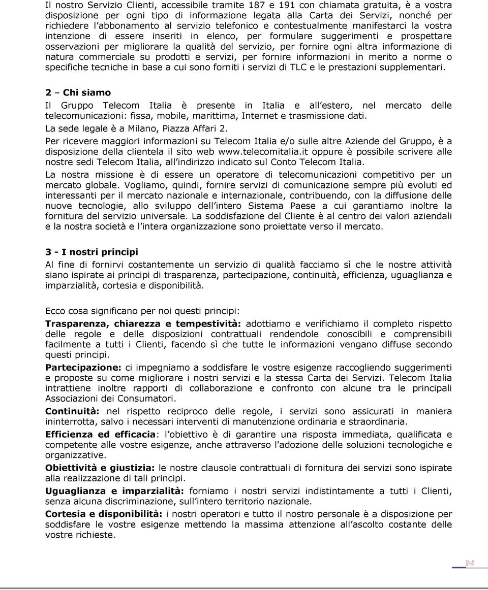 del servizio, per fornire ogni altra informazione di natura commerciale su prodotti e servizi, per fornire informazioni in merito a norme o specifiche tecniche in base a cui sono forniti i servizi di