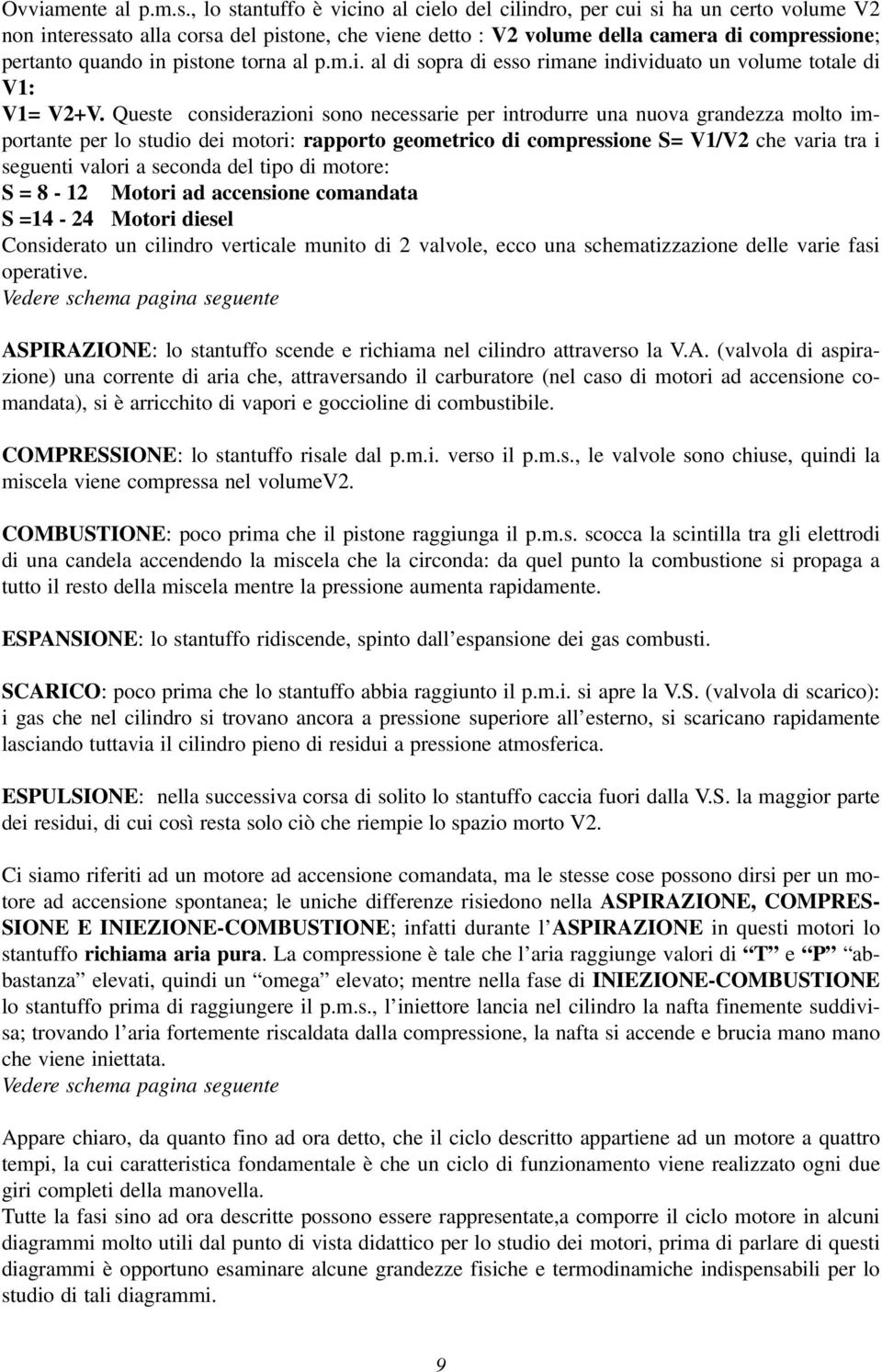 pistone torna al p.m.i. al di sopra di esso rimane individuato un volume totale di V1: V1= V2+V.