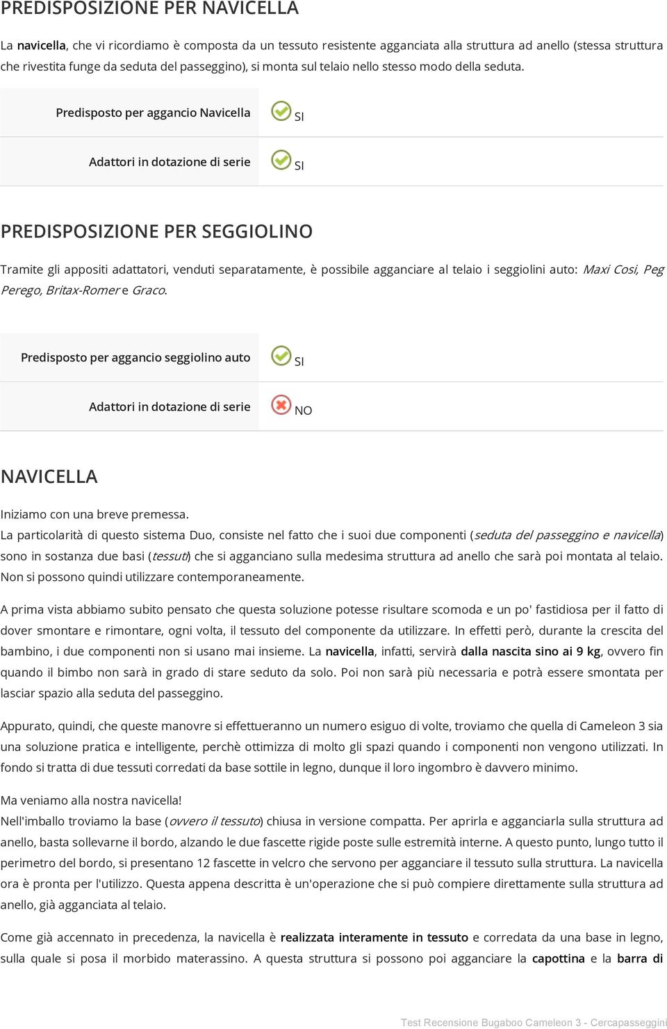 Predisposto per aggancio Navicella SI Adattori in dotazione di serie SI PREDISPOSIZIONE PER SEGGIOLINO Tramite gli appositi adattatori, venduti separatamente, è possibile agganciare al telaio i