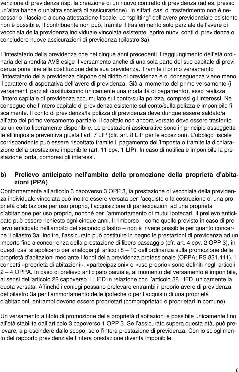 Il contribuente non può, tramite il trasferimento solo parziale dell avere di vecchiaia della previdenza individuale vincolata esistente, aprire nuovi conti di previdenza o concludere nuove