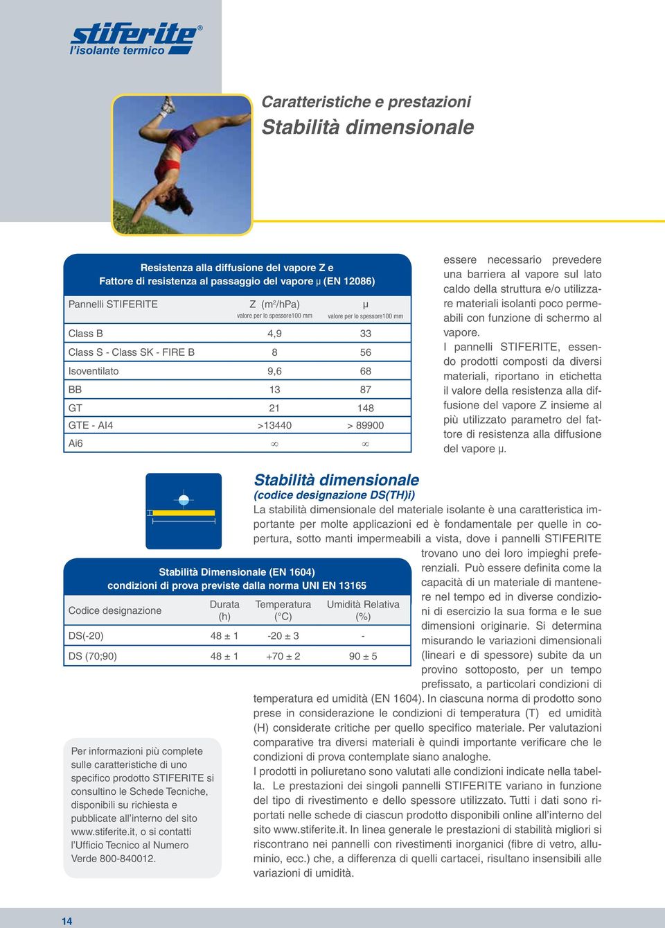 lato caldo della struttura e/o utilizzare materiali isolanti poco permeabili con funzione di schermo al vapore.