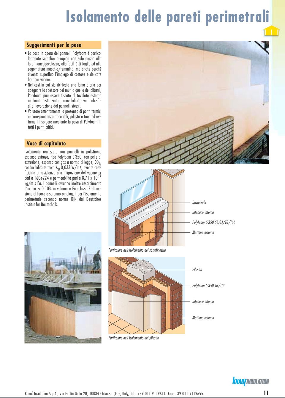 Nei casi in cui sia richiesta una lama d aria per adeguare lo spessore dei muri a quello dei pilastri, Polyfoam può essere fissato al tavolato esterno mediante distanziatori, ricavabili da eventuali