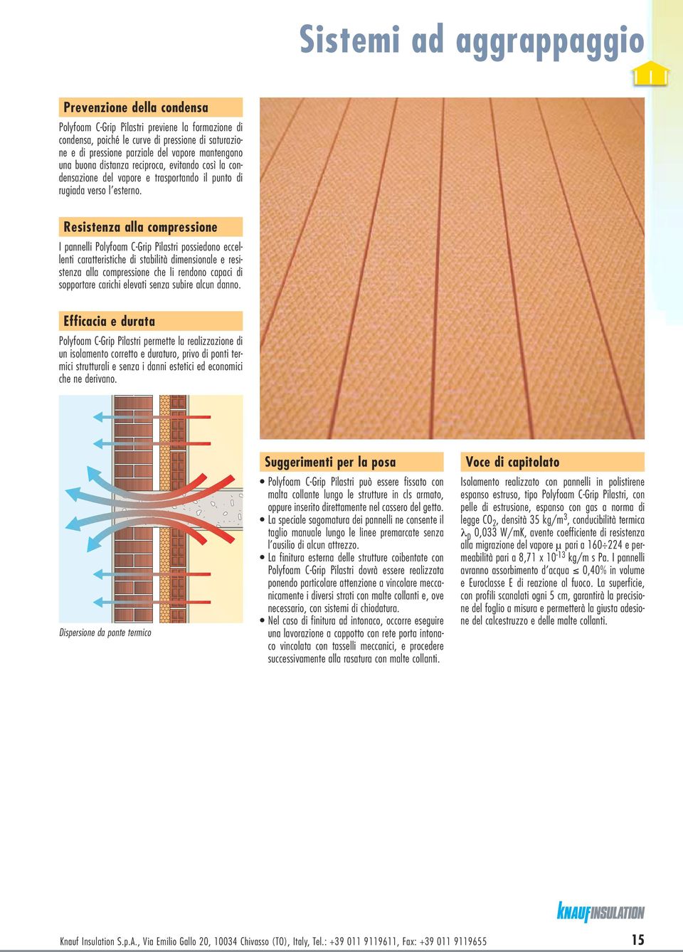 Resistenza alla compressione I pannelli Polyfoam C-Grip Pilastri possiedono eccellenti caratteristiche di stabilità dimensionale e resistenza alla compressione che li rendono capaci di sopportare