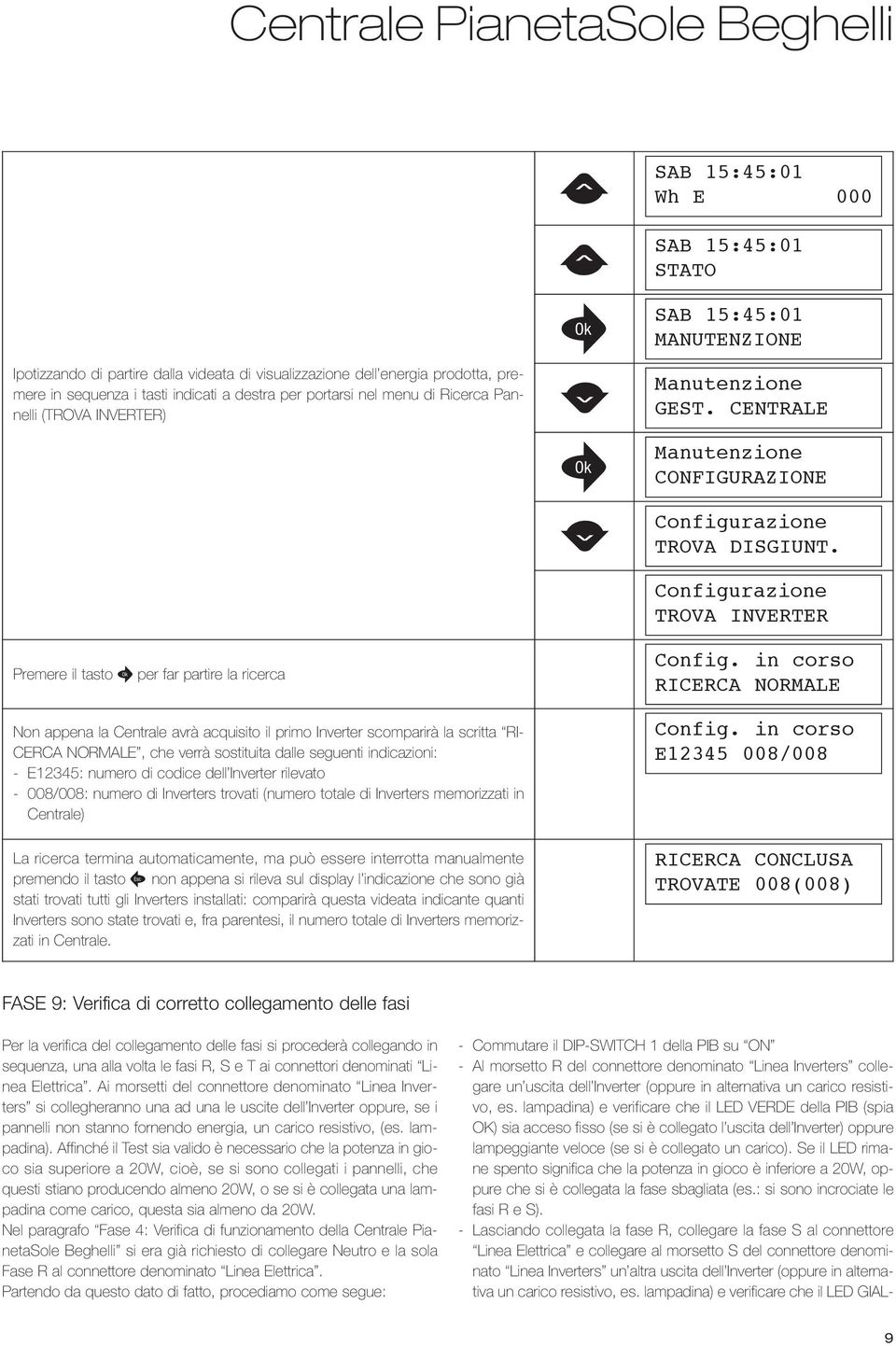 indicazioni: - E12345: numero di codice dell Inverter rilevato - 008/008: numero di Inverters trovati (numero totale di Inverters memorizzati in entrale) La ricerca termina automaticamente, ma può