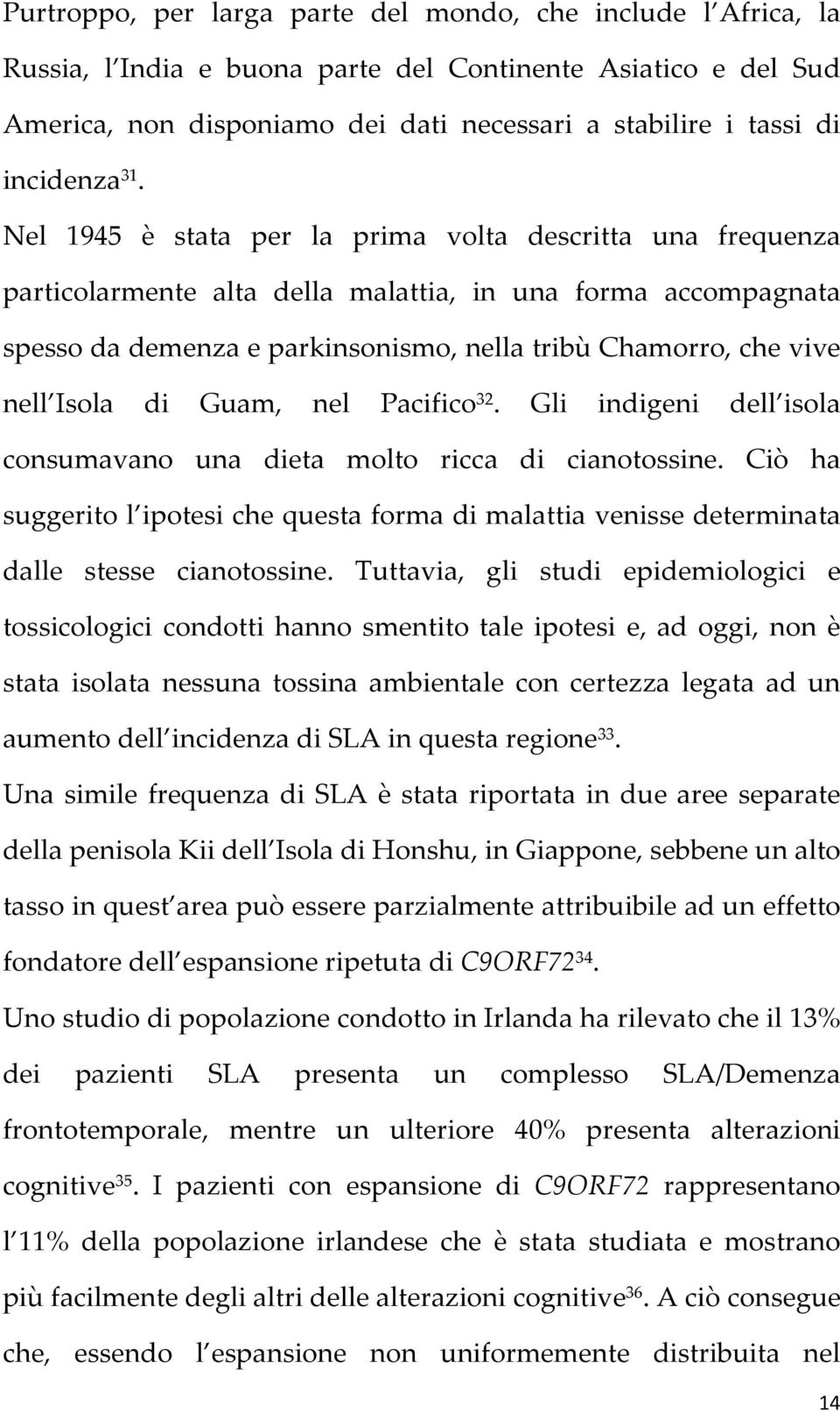 Nel 1945 è stata per la prima volta descritta una frequenza particolarmente alta della malattia, in una forma accompagnata spesso da demenza e parkinsonismo, nella tribù Chamorro, che vive nell Isola