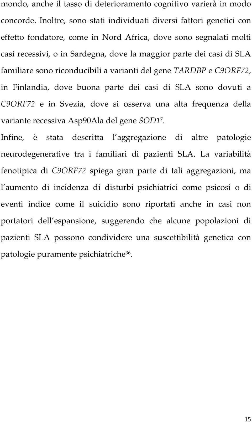 familiare sono riconducibili a varianti del gene TARDBP e C9ORF72, in Finlandia, dove buona parte dei casi di SLA sono dovuti a C9ORF72 e in Svezia, dove si osserva una alta frequenza della variante