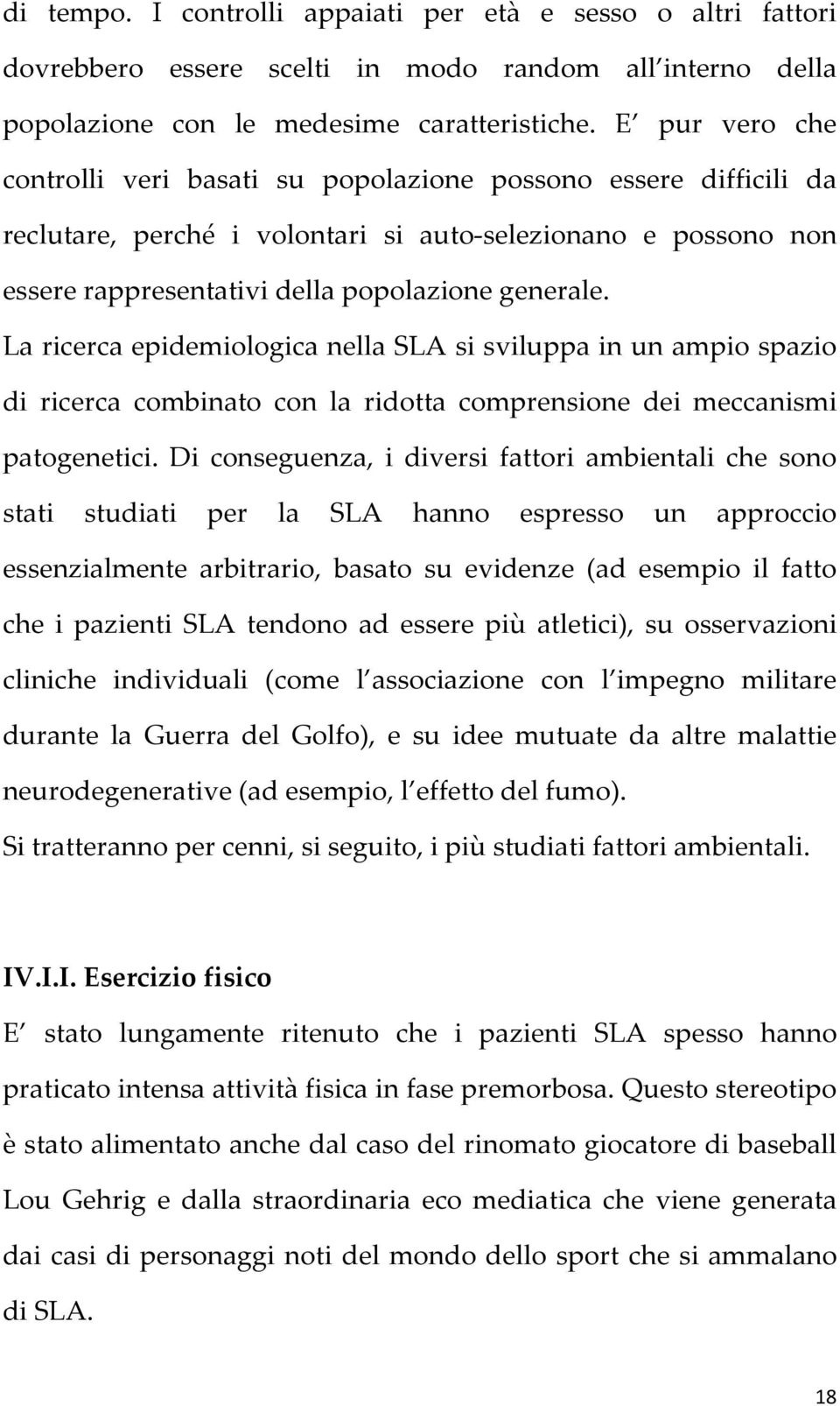 La ricerca epidemiologica nella SLA si sviluppa in un ampio spazio di ricerca combinato con la ridotta comprensione dei meccanismi patogenetici.