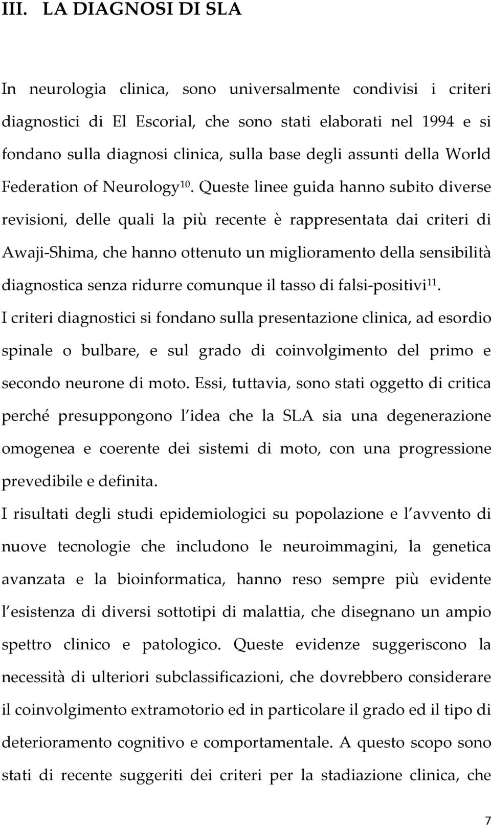 Queste linee guida hanno subito diverse revisioni, delle quali la più recente è rappresentata dai criteri di Awaji-Shima, che hanno ottenuto un miglioramento della sensibilità diagnostica senza