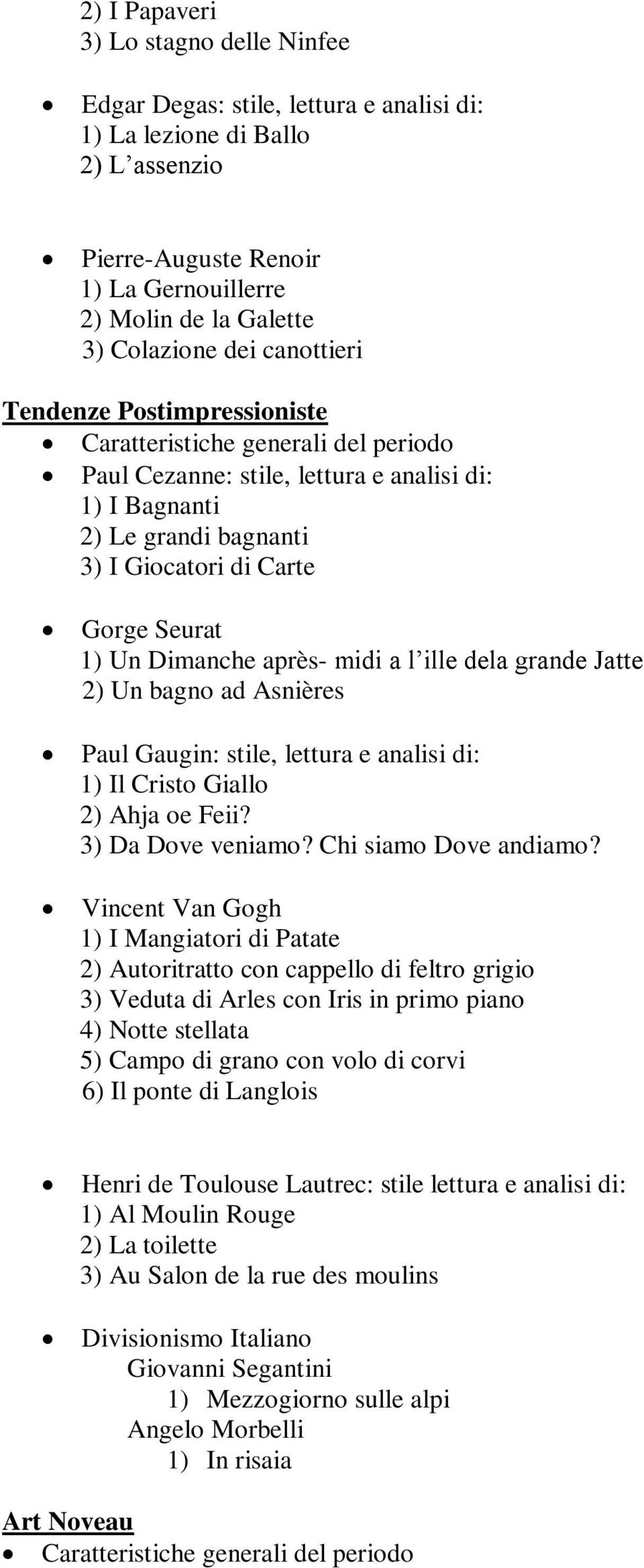 Un Dimanche après- midi a l ille dela grande Jatte 2) Un bagno ad Asnières Paul Gaugin: stile, lettura e analisi di: 1) Il Cristo Giallo 2) Ahja oe Feii? 3) Da Dove veniamo? Chi siamo Dove andiamo?