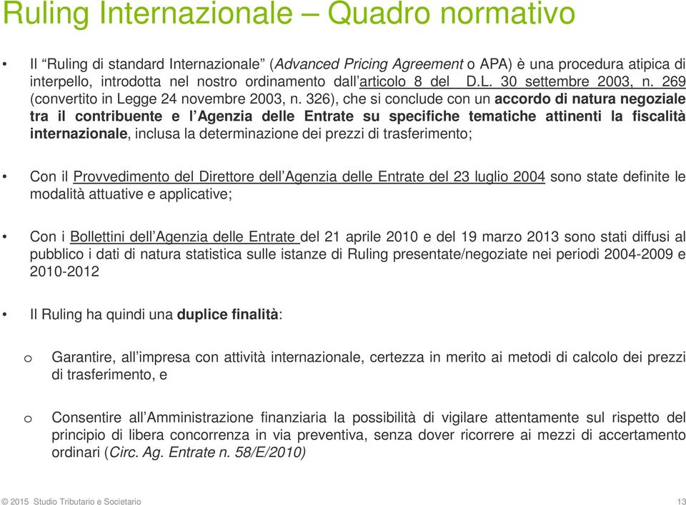 326), che si conclude con un accordo di natura negoziale tra il contribuente e l Agenzia delle Entrate su specifiche tematiche attinenti la fiscalità internazionale, inclusa la determinazione dei