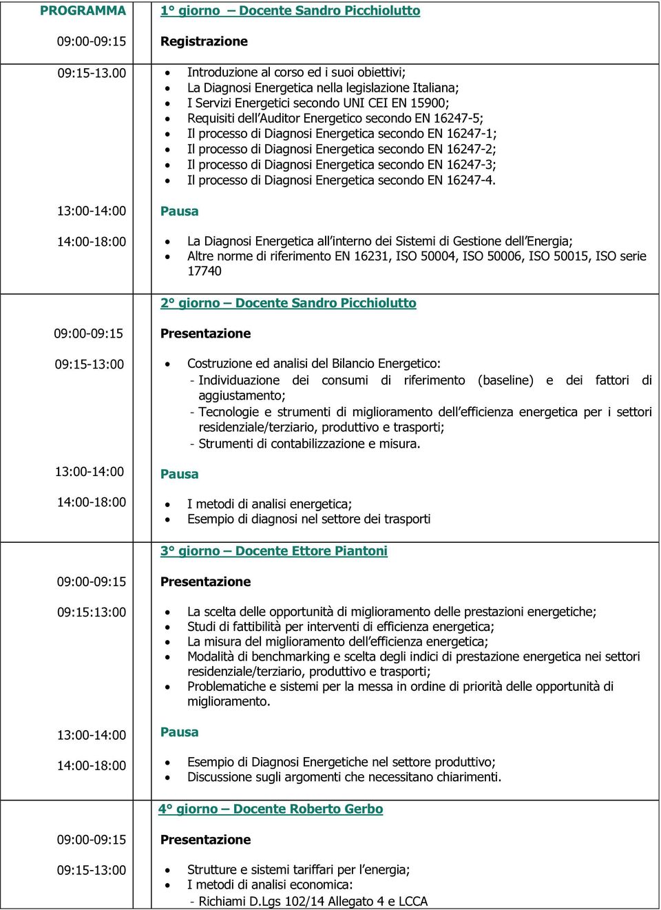 Requisiti dell Auditor Energetico secondo EN 16247-5; Il processo di Diagnosi Energetica secondo EN 16247-1; Il processo di Diagnosi Energetica secondo EN 16247-2; Il processo di Diagnosi Energetica