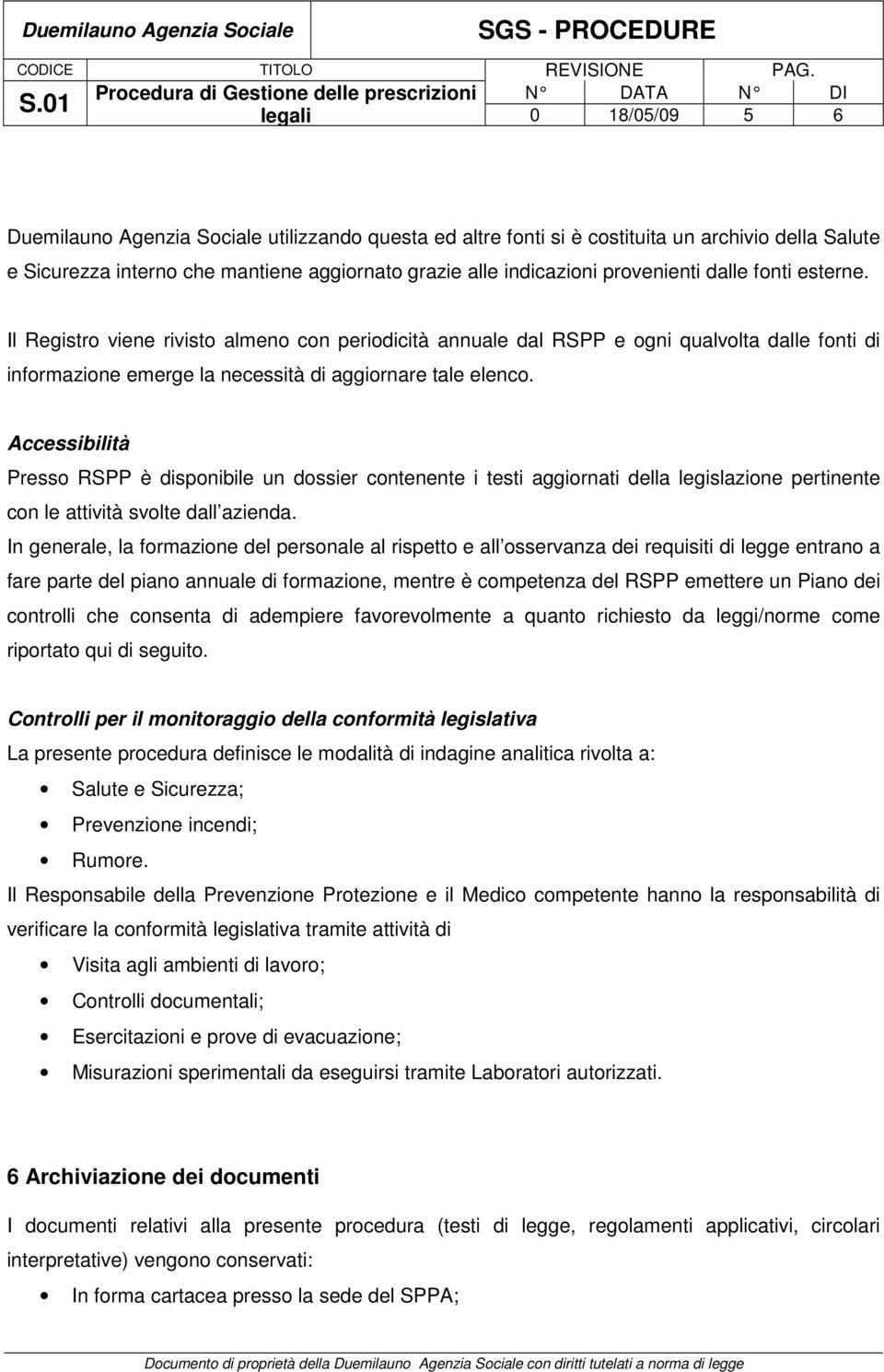 Accessibilità Presso RSPP è disponibile un dossier contenente i testi aggiornati della legislazione pertinente con le attività svolte dall azienda.