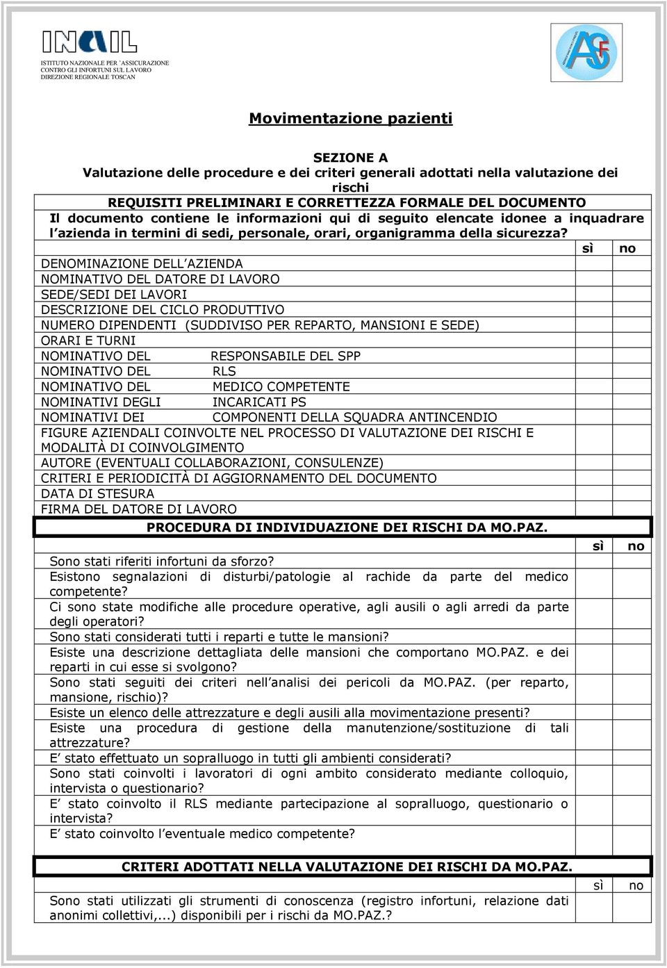 DENOMINAZIONE DELL AZIENDA NOMINATIVO DEL DATORE DI LAVORO SEDE/SEDI DEI LAVORI DESCRIZIONE DEL CICLO PRODUTTIVO NUMERO DIPENDENTI (SUDDIVISO PER REPARTO, MANSIONI E SEDE) ORARI E TURNI NOMINATIVO