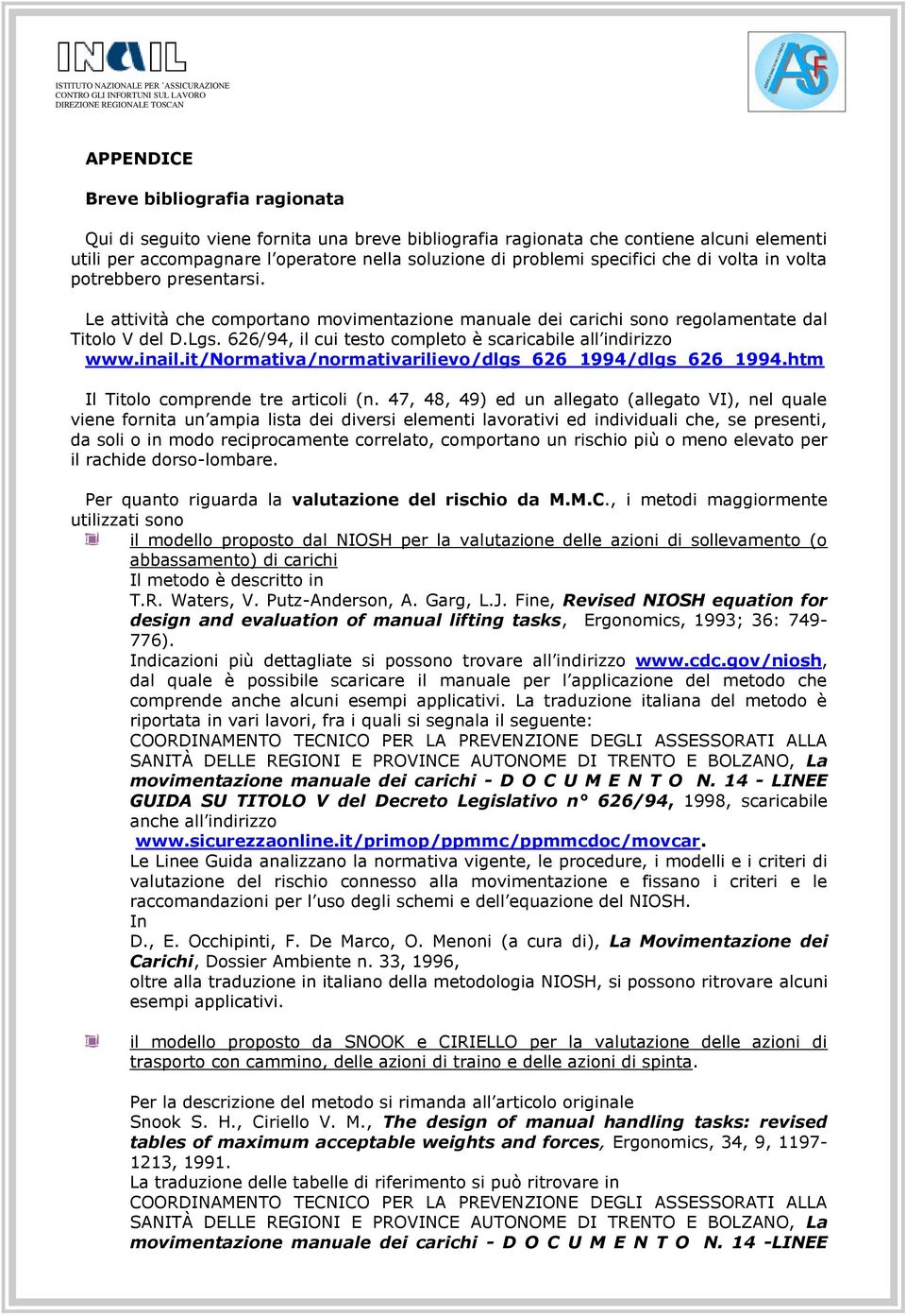 626/94, il cui testo completo è scaricabile all indirizzo www.inail.it/normativa/rmativarilievo/dlgs_626_1994/dlgs_626_1994.htm Il Titolo comprende tre articoli (n.