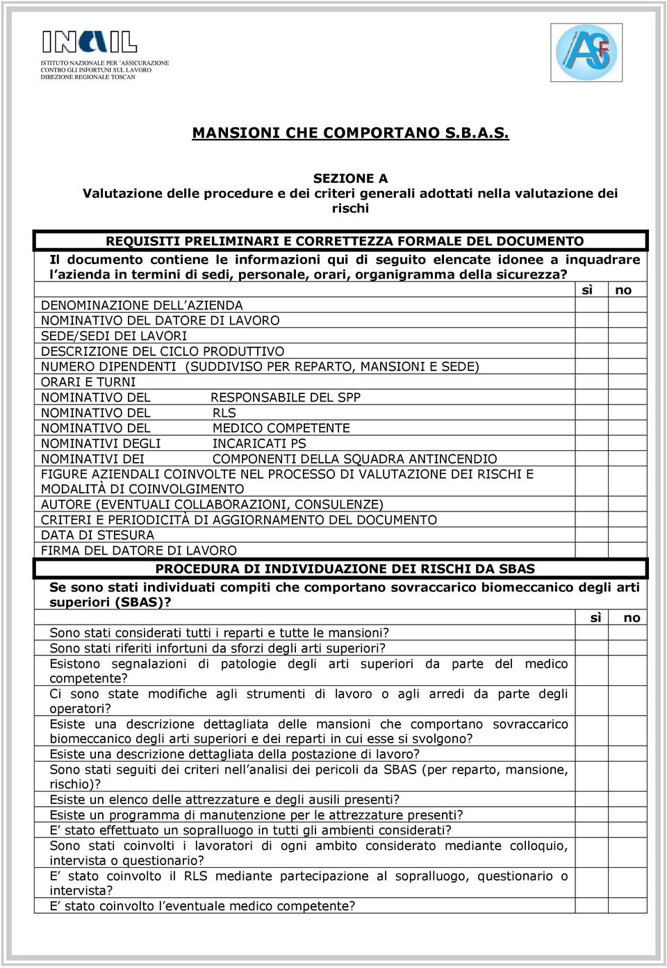 DENOMINAZIONE DELL AZIENDA NOMINATIVO DEL DATORE DI LAVORO SEDE/SEDI DEI LAVORI DESCRIZIONE DEL CICLO PRODUTTIVO NUMERO DIPENDENTI (SUDDIVISO PER REPARTO, MANSIONI E SEDE) ORARI E TURNI NOMINATIVO