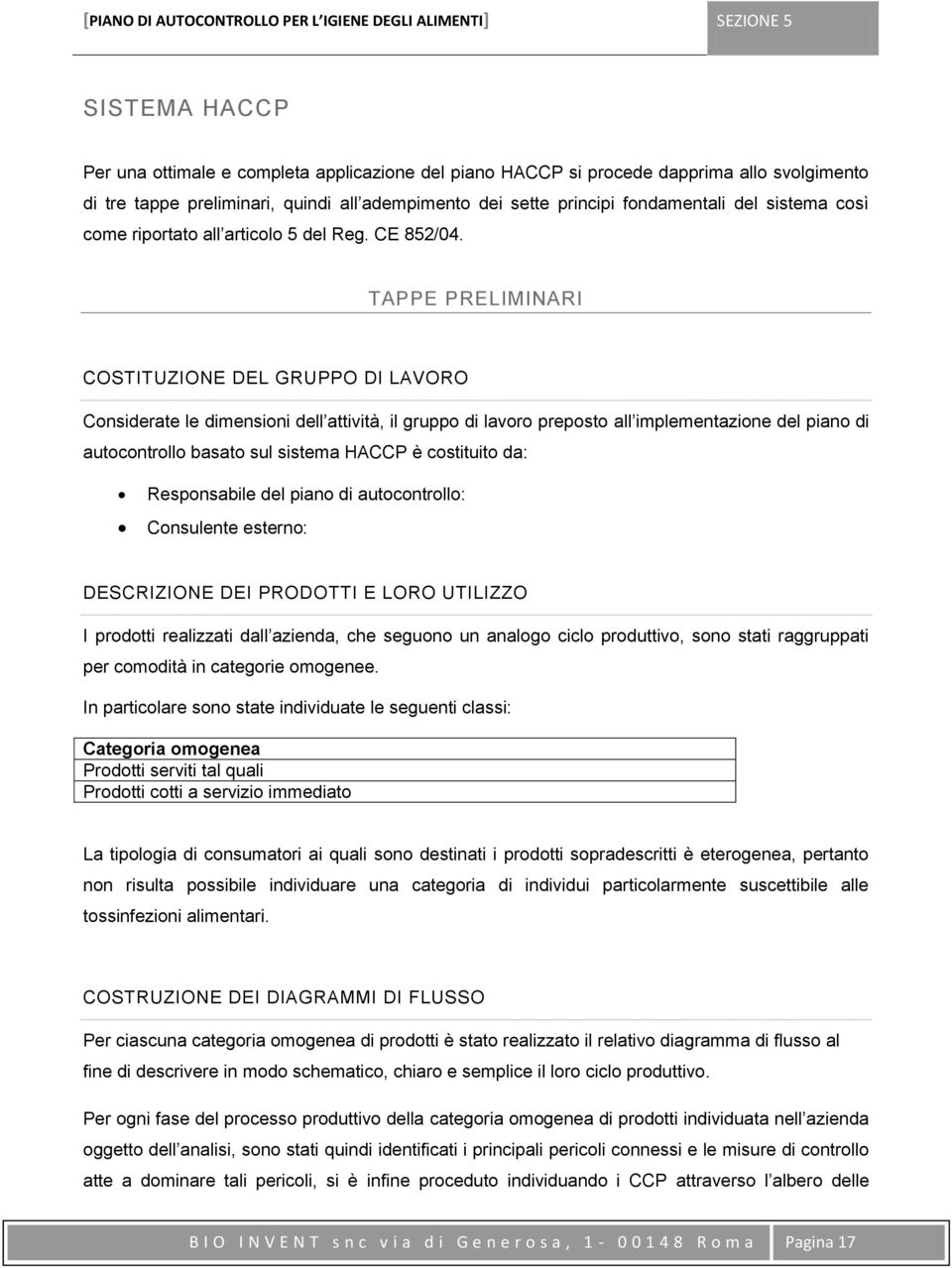 TAPPE PRELIMINARI COSTITUZIONE DEL GRUPPO DI LAVORO Considerate le dimensioni dell attività, il gruppo di lavoro preposto all implementazione del piano di autocontrollo basato sul sistema HACCP è