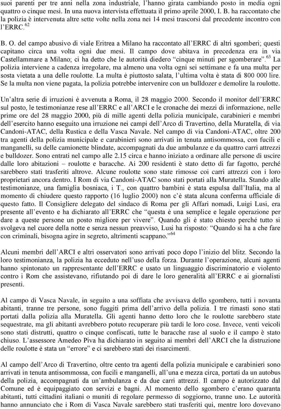 del campo abusivo di viale Eritrea a Milano ha raccontato all ERRC di altri sgomberi; questi capitano circa una volta ogni due mesi.