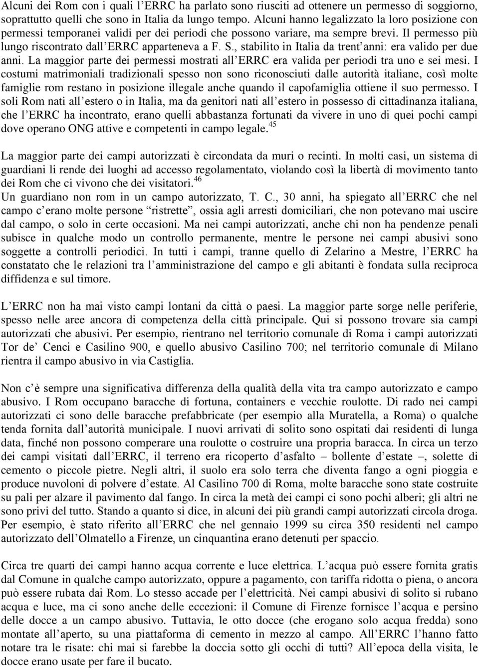 , stabilito in Italia da trent anni: era valido per due anni. La maggior parte dei permessi mostrati all ERRC era valida per periodi tra uno e sei mesi.