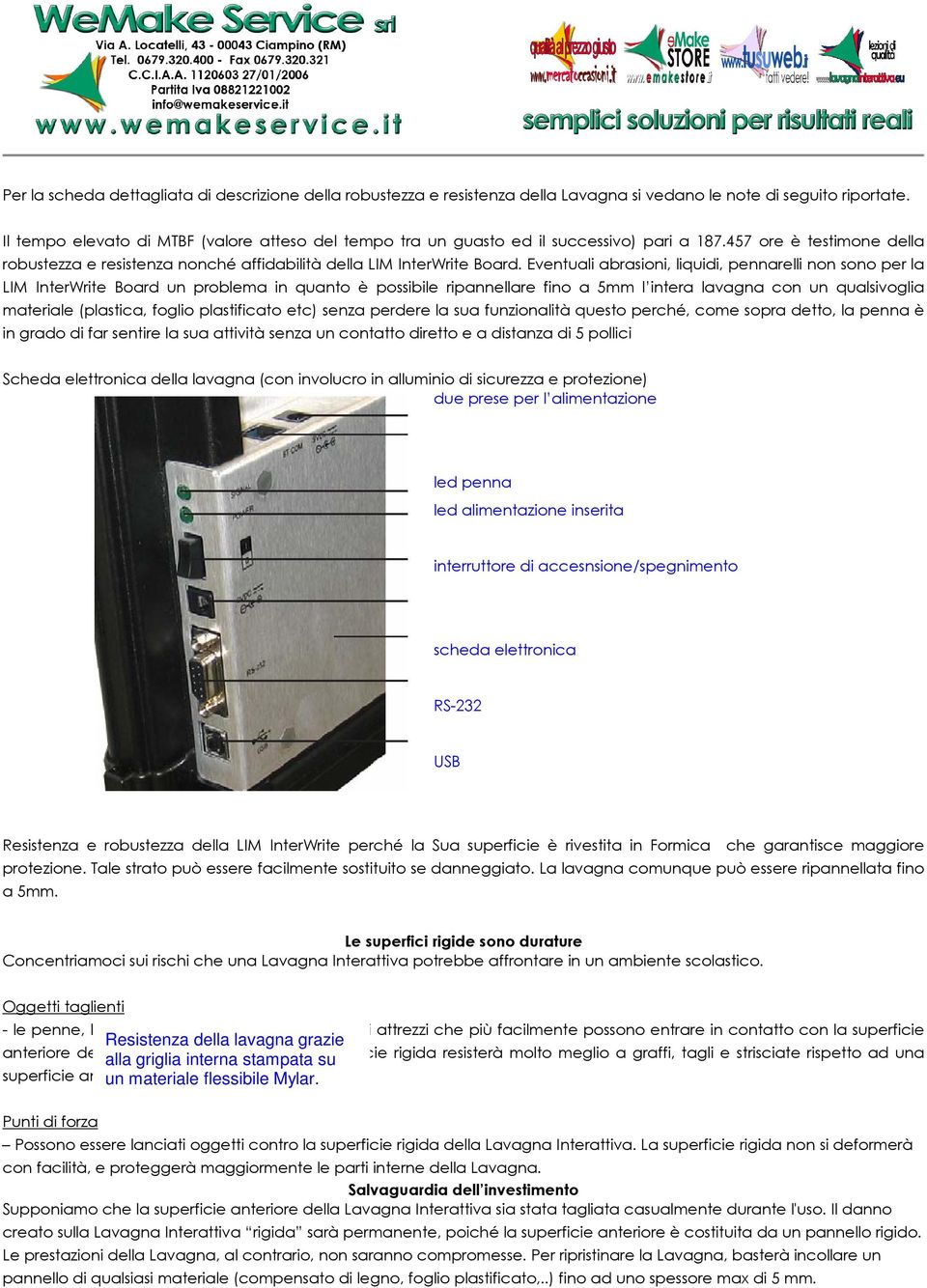 Eventuali abrasioni, liquidi, pennarelli non sono per la LIM InterWrite Board un problema in quanto è possibile ripannellare fino a 5mm l intera lavagna con un qualsivoglia materiale (plastica,