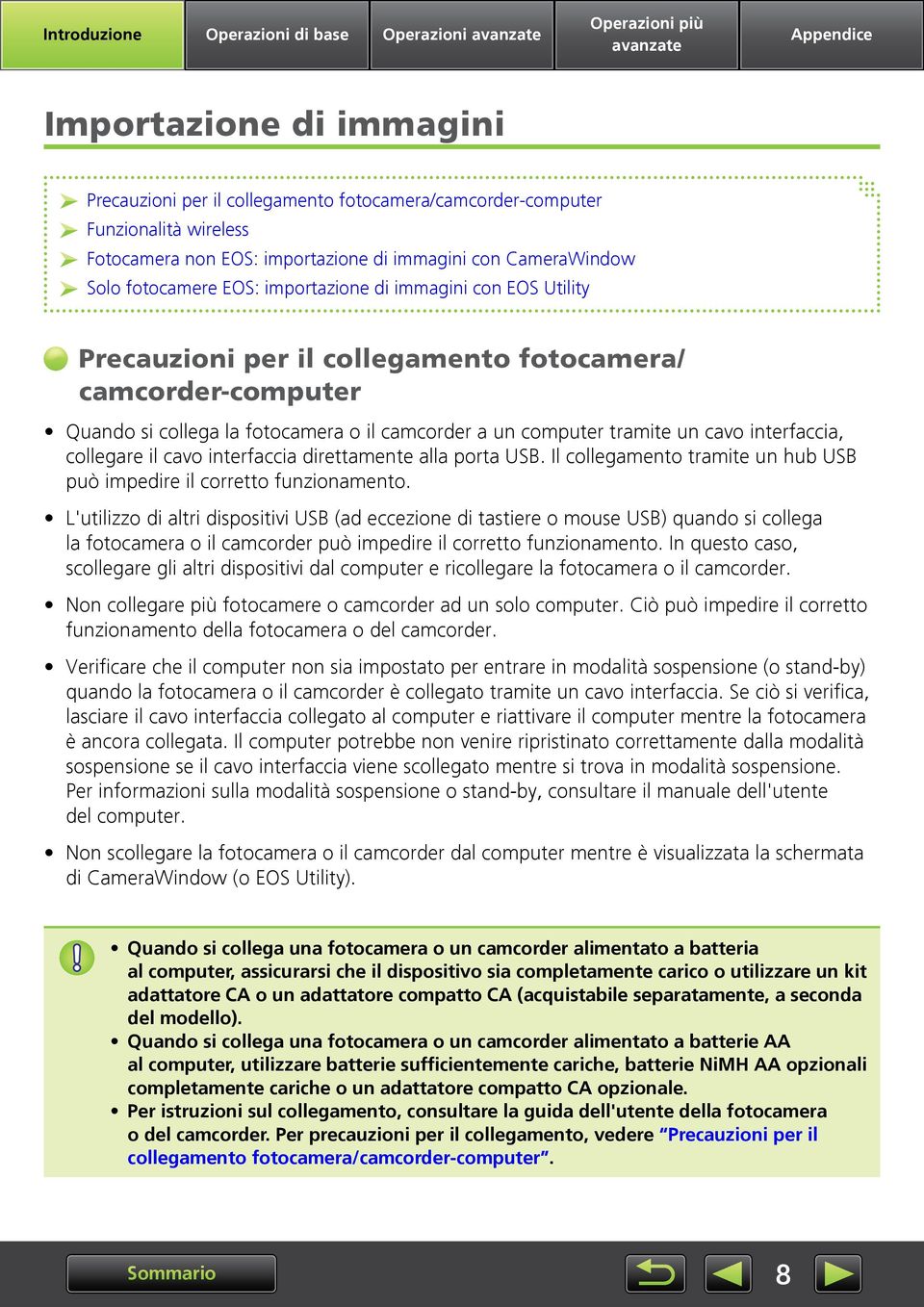 collegare il cavo interfaccia direttamente alla porta USB. Il collegamento tramite un hub USB può impedire il corretto funzionamento.