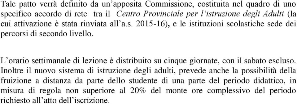 L orario settimanale di lezione è distribuito su cinque giornate, con il sabato escluso.