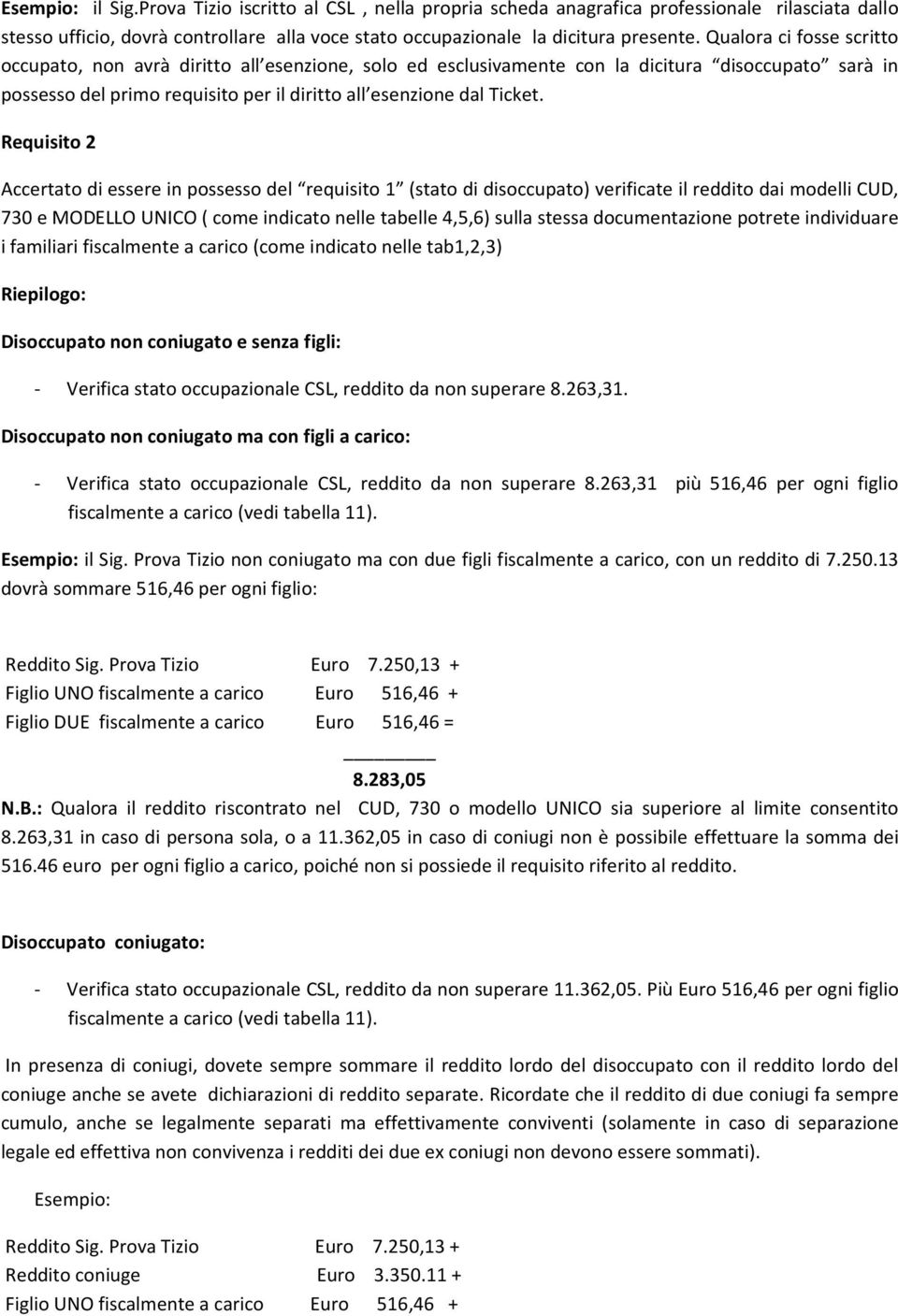 Requisito 2 Accertato di essere in possesso del requisito 1 (stato di disoccupato) verificate il reddito dai modelli CUD, 730 e MODELLO UNICO ( come indicato nelle tabelle 4,5,6) sulla stessa