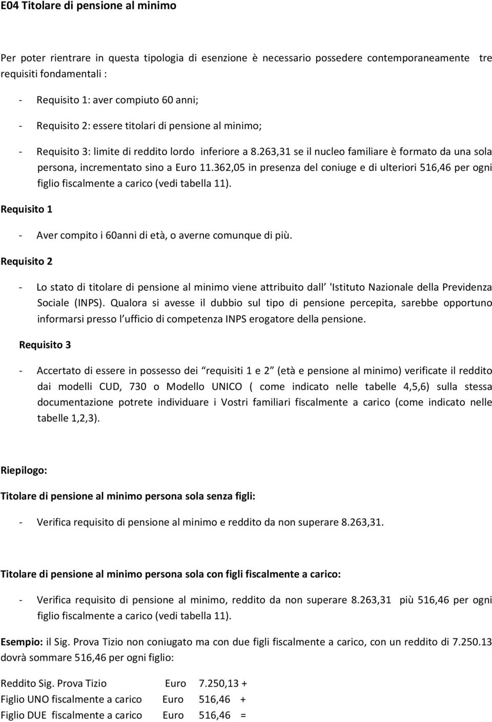 362,05 in presenza del coniuge e di ulteriori 516,46 per ogni figlio fiscalmente a carico (vedi tabella 11). Requisito 1 - Aver compito i 60anni di età, o averne comunque di più.