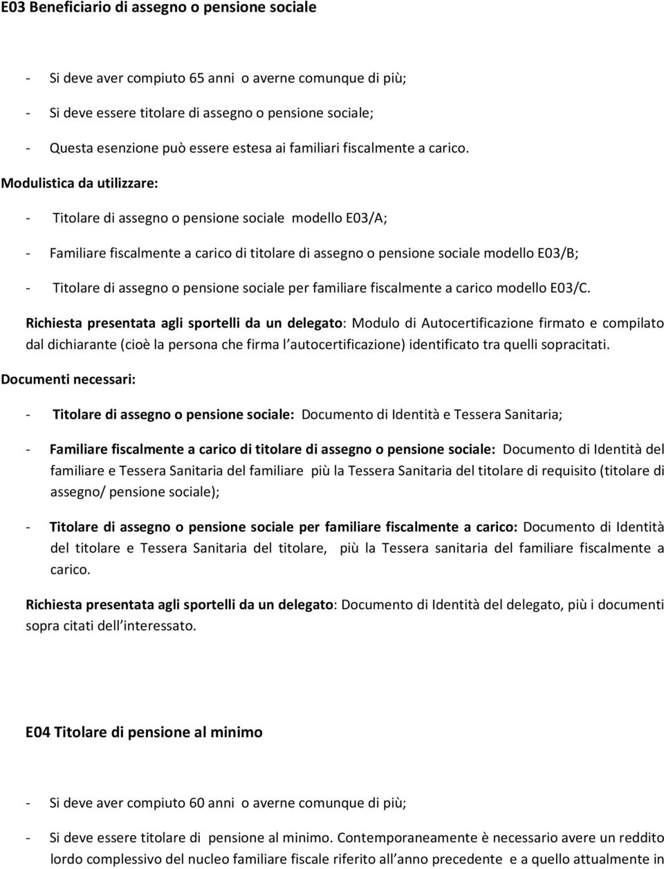 Modulistica da utilizzare: - Titolare di assegno o pensione sociale modello E03/A; - Familiare fiscalmente a carico di titolare di assegno o pensione sociale modello E03/B; - Titolare di assegno o