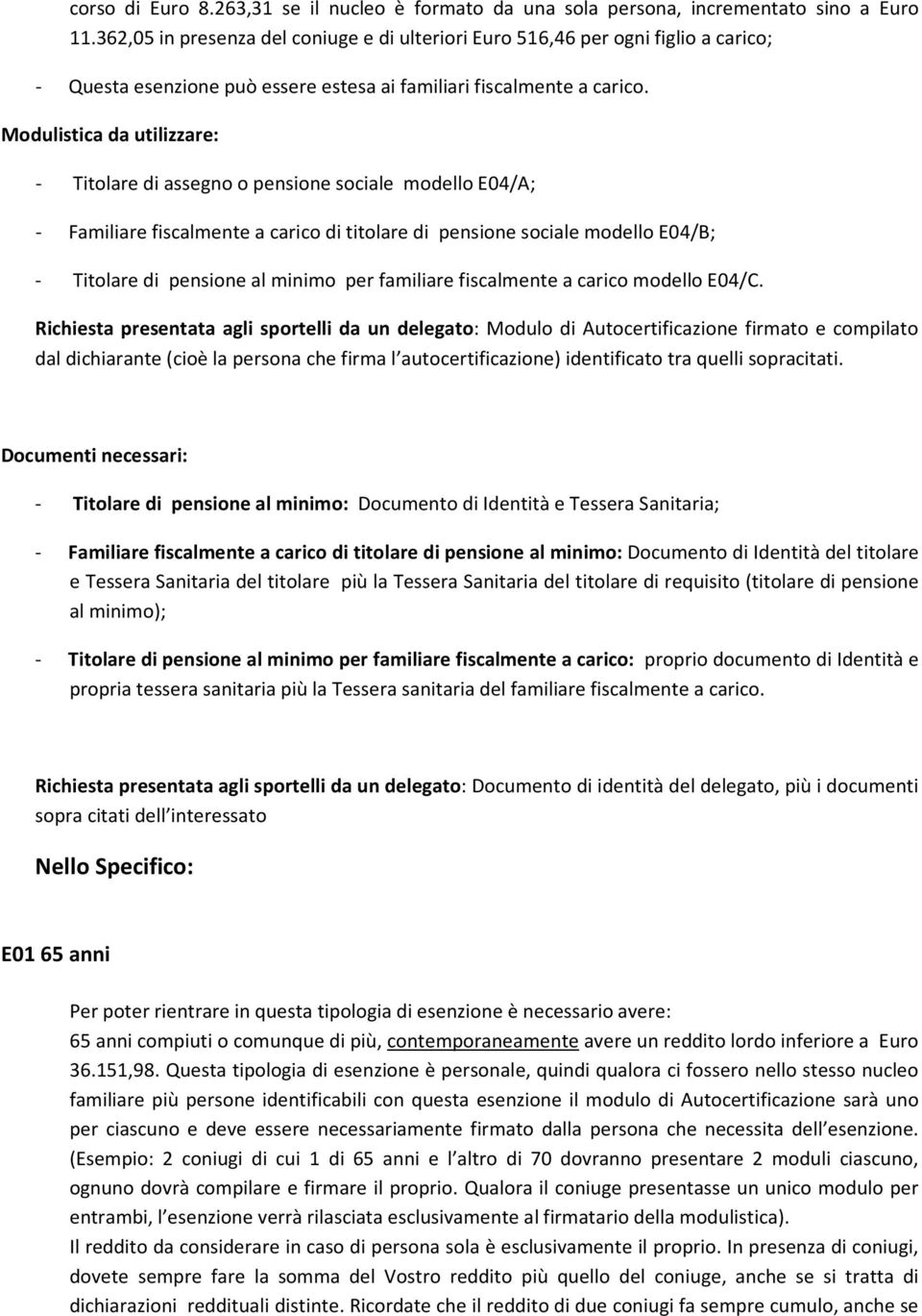 Modulistica da utilizzare: - Titolare di assegno o pensione sociale modello E04/A; - Familiare fiscalmente a carico di titolare di pensione sociale modello E04/B; - Titolare di pensione al minimo per