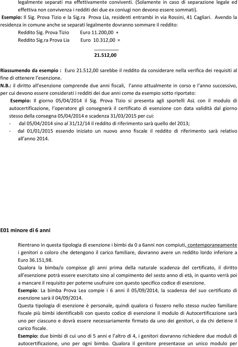 Prova Tizio Euro 11.200,00 + Reddito Sig.ra Prova Lia Euro 10.312,00 = 21.512,00 Riassumendo da esempio : Euro 21.