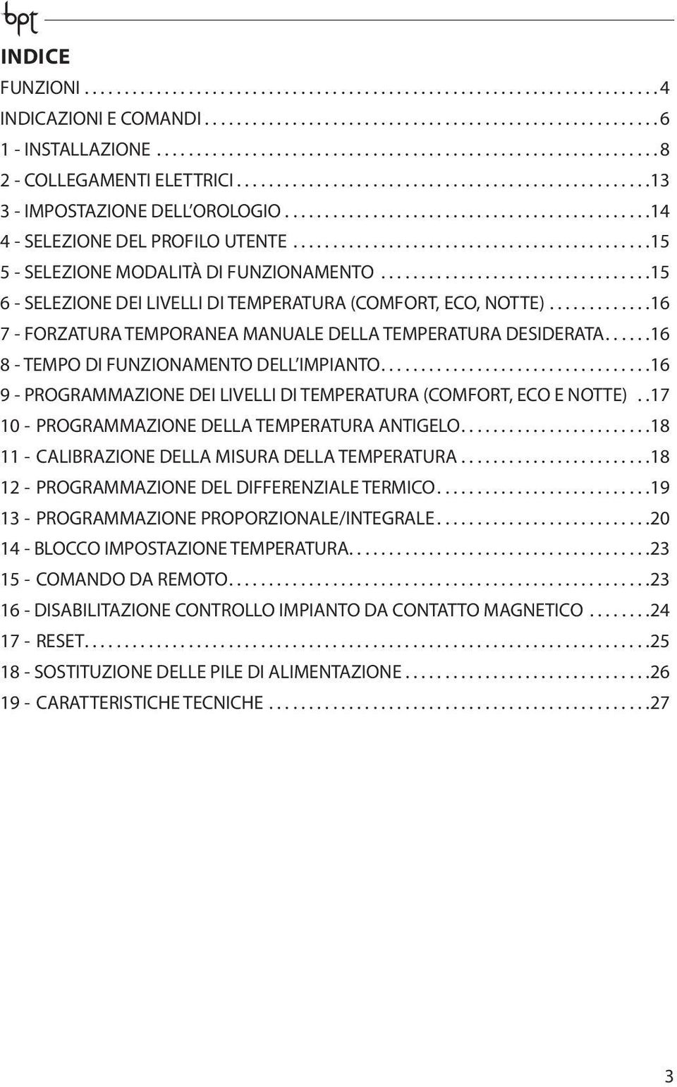 ... 16 8 - TEMPO DI FUNZIONAMENTO DELL IMPIANTO.... 16 9 - PROGRAMMAZIONE DEI LIVELLI DI TEMPERATURA (COMFORT, ECO E NOTTE). 17 10 - PROGRAMMAZIONE DELLA TEMPERATURA ANTIGELO.